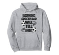 Soccer Dad Will Yell Loudly Funny Sayings Hoodie - Trendy Graphic Unisex - T-Shirt, Sweatshirt, Hoodie
