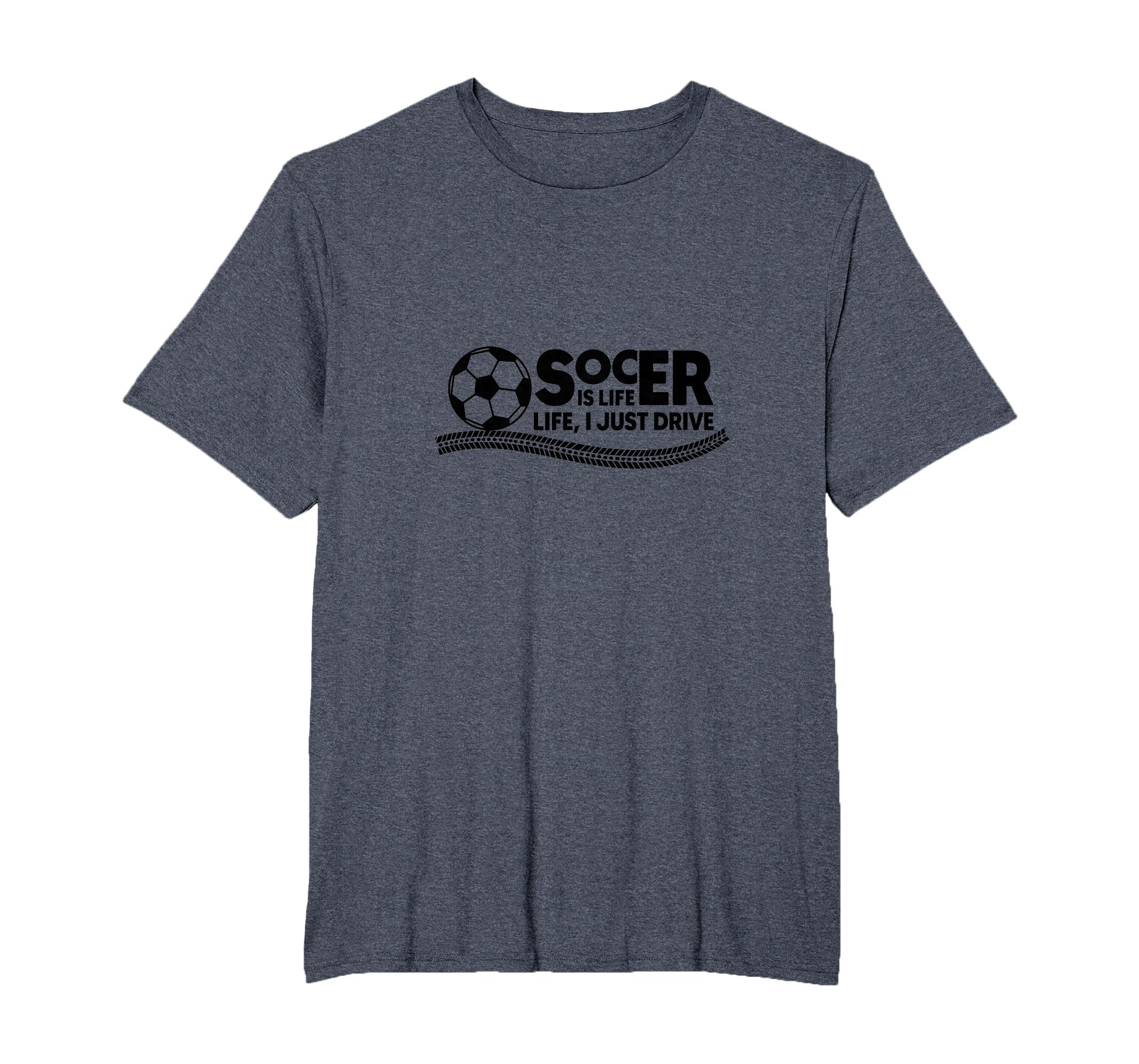Soccer Is Life Life I Just Drive Mens T-Shirt - Graphic Print for Adults - T-Shirt, Sweatshirt, Hoodie