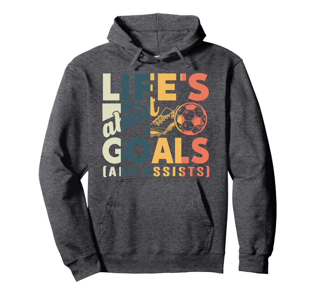 Lifes About Goals And Assists Soccer Hoodie - Fun Novelty Design Unisex - T-Shirt, Sweatshirt, Hoodie