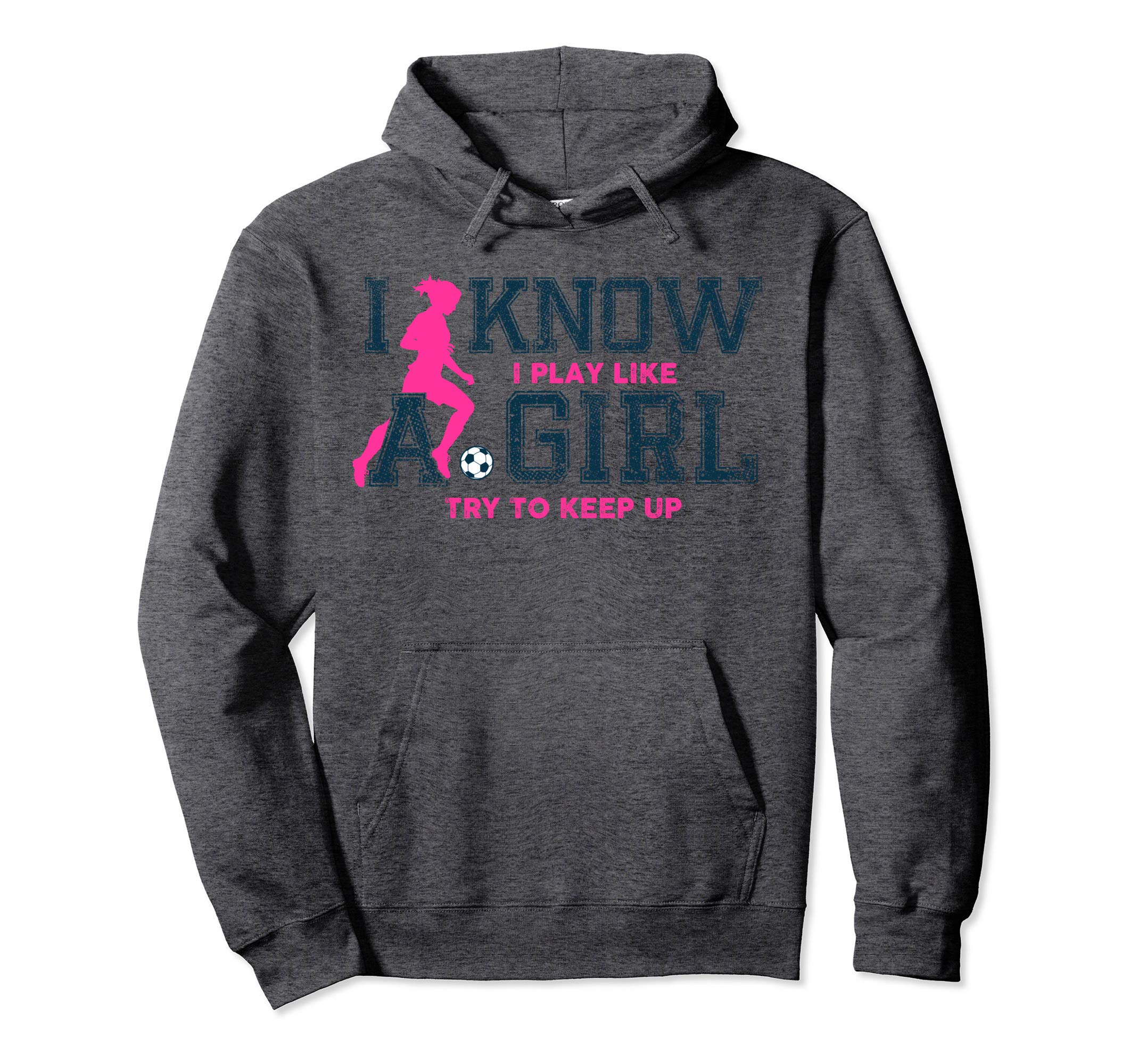I Know I Play Like Soccer Gift Keep Hoodie - Fun Novelty Design Men Women - T-Shirt, Sweatshirt, Hoodie