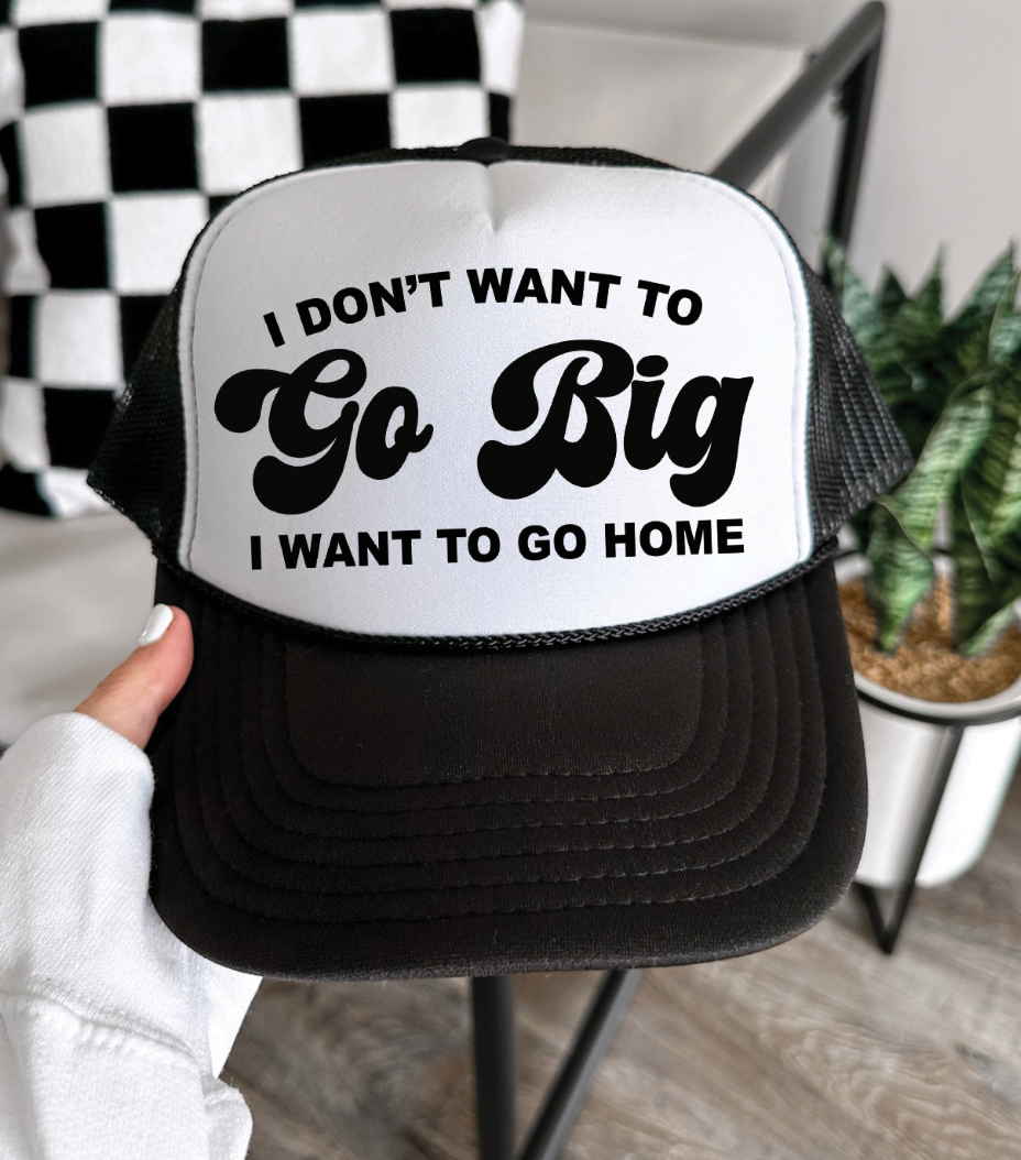 I Don't Want To Go Big Home Foam Otto Trucker Hat - Adult & Kids T-Shirts, Sweatshirts & Hoodies apparel design preview 1