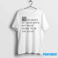 Apologies My Good Btch But What Seems To Be The Fck - Adult & Kids T-Shirts, Sweatshirts & Hoodies apparel design preview 1