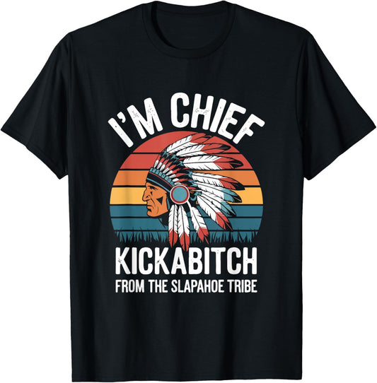 I M Chief Kickabitch From Slapahoe Tribe Shirt Classic Design