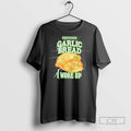 Bad News For Garlic Bread I Woke Up - Adult & Kids T-Shirts, Sweatshirts & Hoodies apparel design preview 1