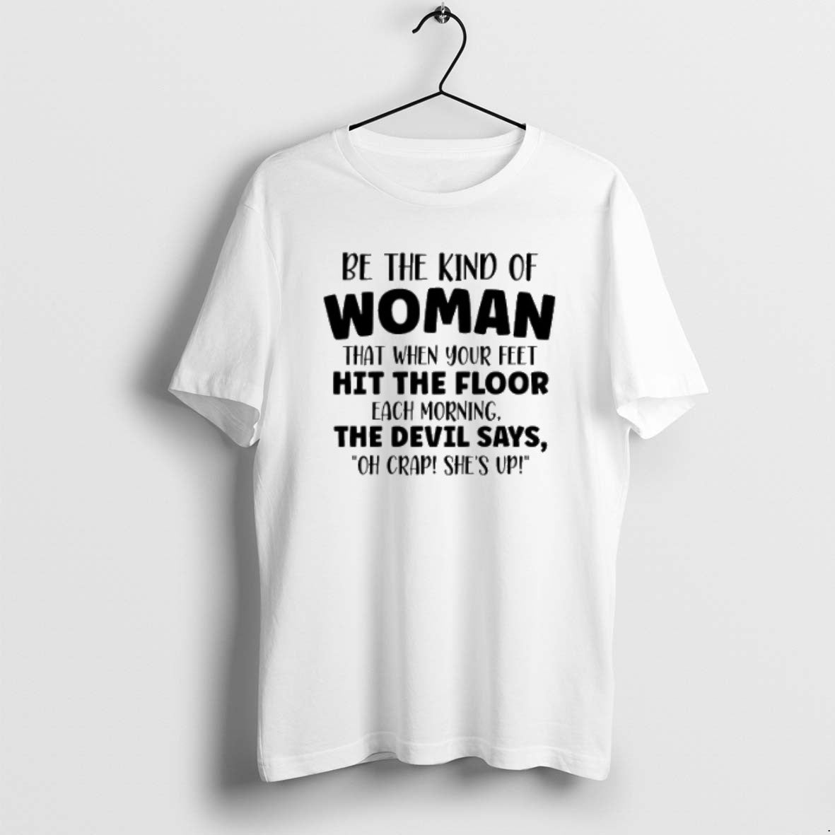 Be The Kind Of Woman That When Your Feet Hit Floor - Adult & Kids T-Shirts, Sweatshirts & Hoodies apparel design preview 1