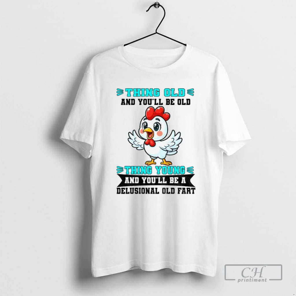 Chicken Thing Old And Youll Be Young A Delusional - Adult & Kids T-Shirts, Sweatshirts & Hoodies apparel design preview 1