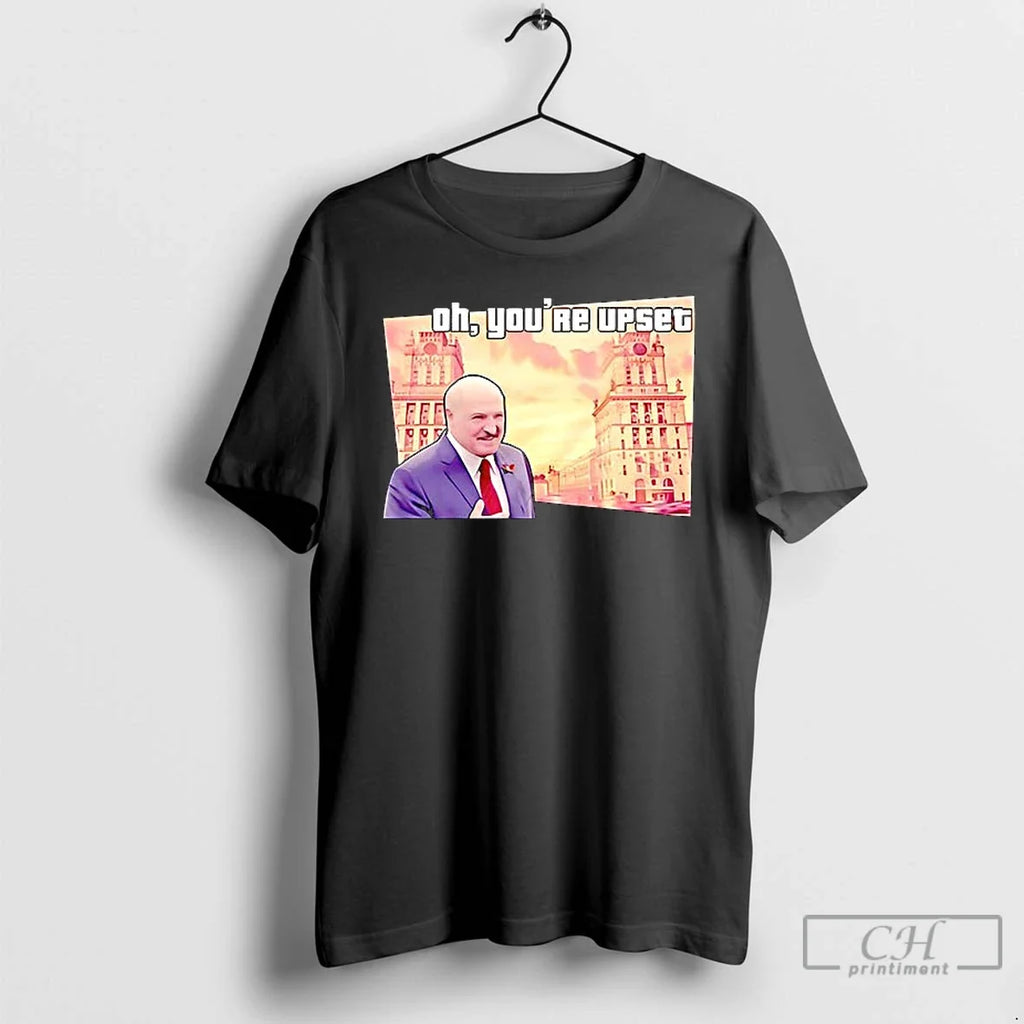 Classic Alexander Lukashenko Oh Youre Upset T Shirs - Adult & Kids T-Shirts, Sweatshirts & Hoodies apparel design preview 1