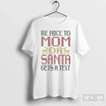 Classic Be Nice To Mom Or Santa Gets A Text - Adult & Kids T-Shirts, Sweatshirts & Hoodies apparel design preview 1