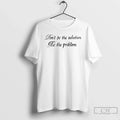 Classic Dont Be The Solution Problem - Adult & Kids T-Shirts, Sweatshirts & Hoodies apparel design preview 1