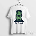 Classic Frankenstein Be Frank Monster Halloween - Adult & Kids T-Shirts, Sweatshirts & Hoodies apparel design preview 1