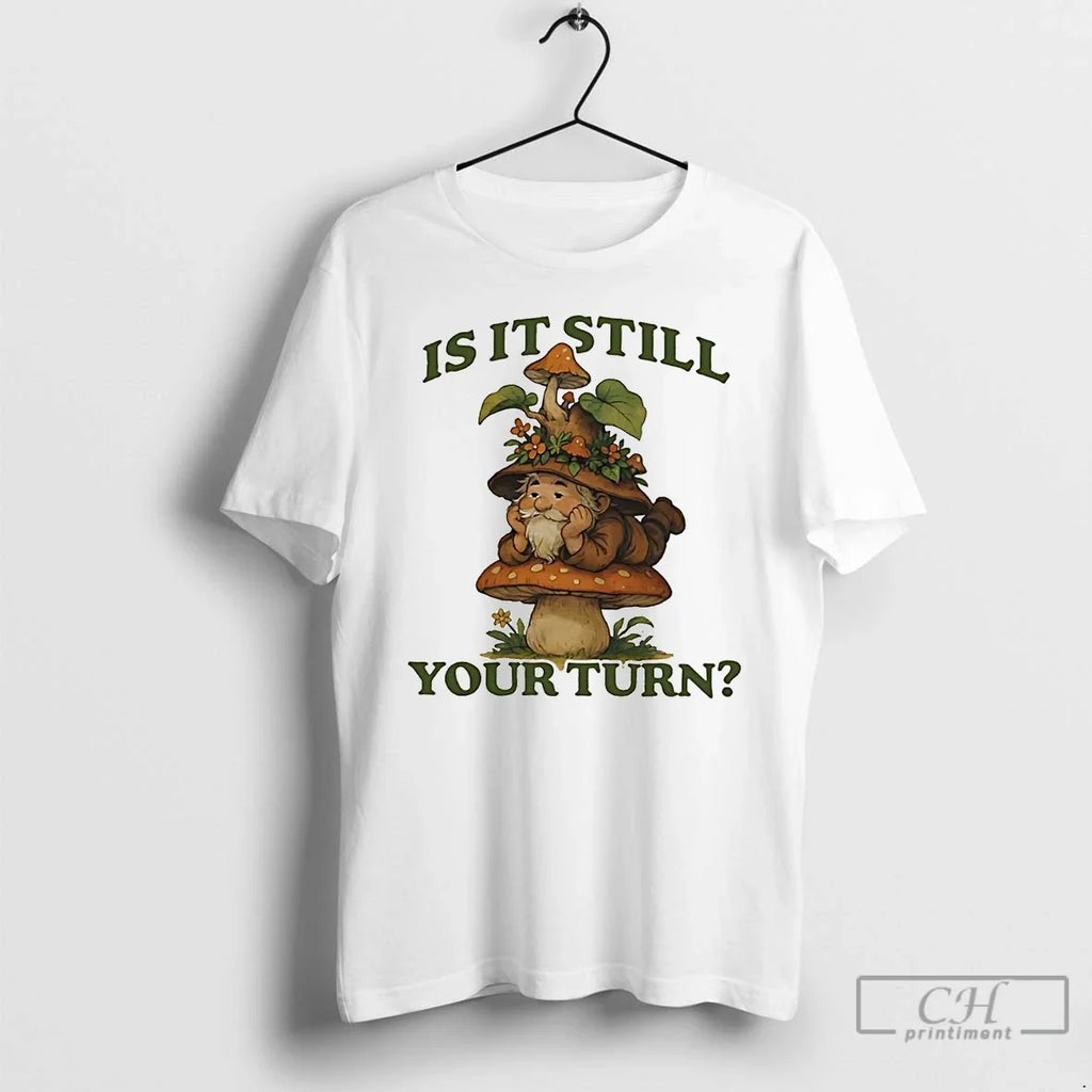 Classic Gnome Mushroom Is It Still Your Turn - Adult & Kids T-Shirts, Sweatshirts & Hoodies apparel design preview 1