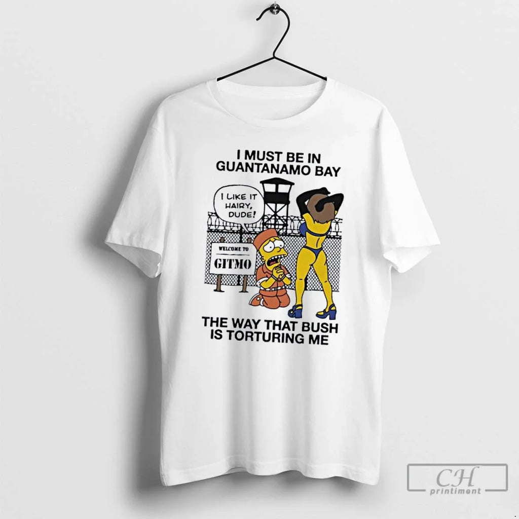 Classic I Must Be In Guantanamo Bay The Way That Bush - Adult & Kids T-Shirts, Sweatshirts & Hoodies apparel design preview 1