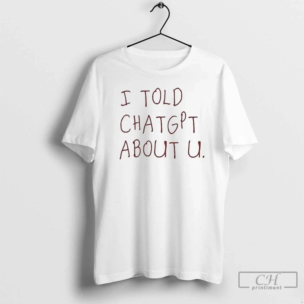 Classic I Told Chatgpt About You - Adult & Kids T-Shirts, Sweatshirts & Hoodies apparel design preview 1
