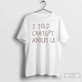 Classic I Told Chatgpt About You - Adult & Kids T-Shirts, Sweatshirts & Hoodies apparel design preview 1