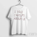 Classic I Told Chatgpt About You - Adult & Kids T-Shirts, Sweatshirts & Hoodies apparel design preview 1