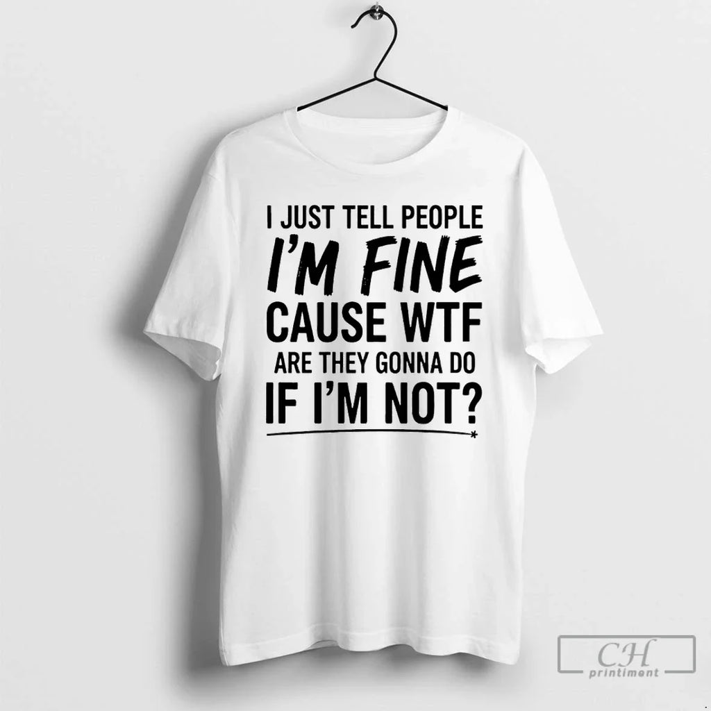 Classic I Just Tell People Im Fine Cause Wtf Are They - Adult & Kids T-Shirts, Sweatshirts & Hoodies apparel design preview 1