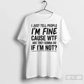 Classic I Just Tell People Im Fine Cause Wtf Are They - Adult & Kids T-Shirts, Sweatshirts & Hoodies apparel design preview 1