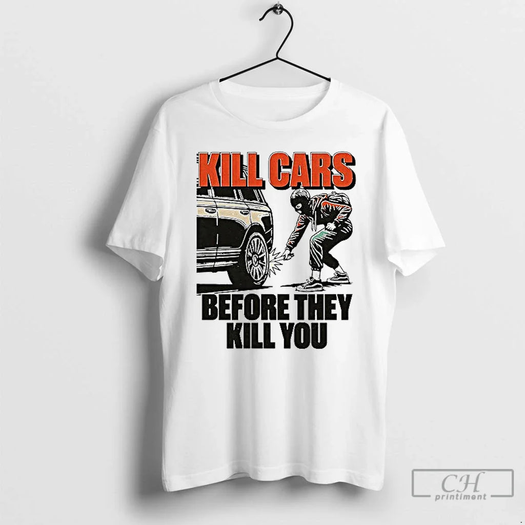 Classic Kill Cars Before They You T Shirs Sweater - Adult & Kids T-Shirts, Sweatshirts & Hoodies apparel design preview 1
