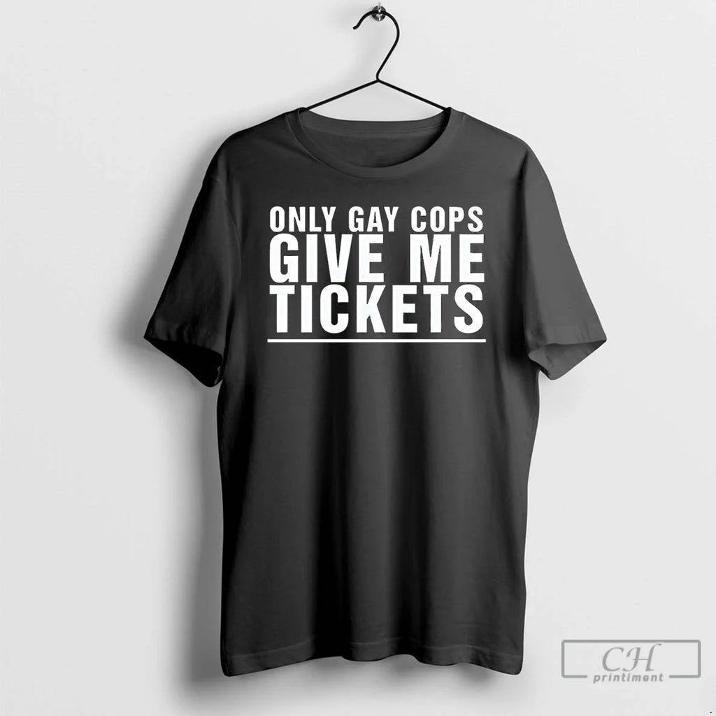 Classic Only Gay Cops Give Me Tickets - Adult & Kids T-Shirts, Sweatshirts & Hoodies apparel design preview 1