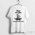 Classic Possum Okay Im Here Where Is The Work T Shirs - Adult & Kids T-Shirts, Sweatshirts & Hoodies apparel design preview 1