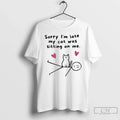 Classic Sorry Im Late My Cat Was Sitting On Me Mens - Adult & Kids T-Shirts, Sweatshirts & Hoodies apparel design preview 1