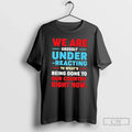 Classic We Are Grossly Under Reacting To Whats Being - Adult & Kids T-Shirts, Sweatshirts & Hoodies apparel design preview 1