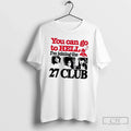 Classic You Can Go To Hell Im Joining The 27 Club - Adult & Kids T-Shirts, Sweatshirts & Hoodies apparel design preview 1