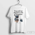 Classic You And My Dog Have A Lot In Common Youre - Adult & Kids T-Shirts, Sweatshirts & Hoodies apparel design preview 1