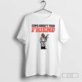Cops Arent Your Friend - Adult & Kids T-Shirts, Sweatshirts & Hoodies apparel design preview 1