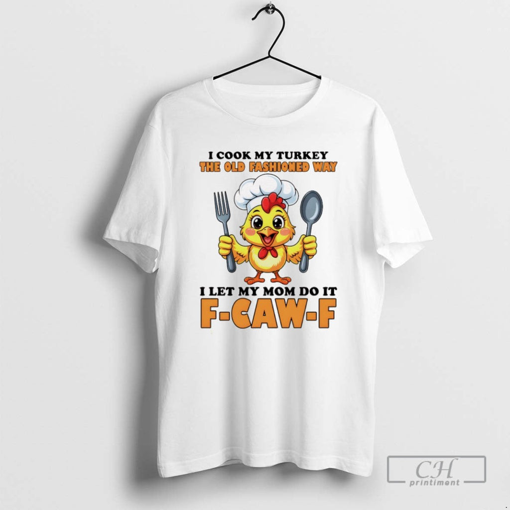 Cute Chicken Cook My Turkey The Old Fashioned Way I - Adult & Kids T-Shirts, Sweatshirts & Hoodies apparel design preview 1