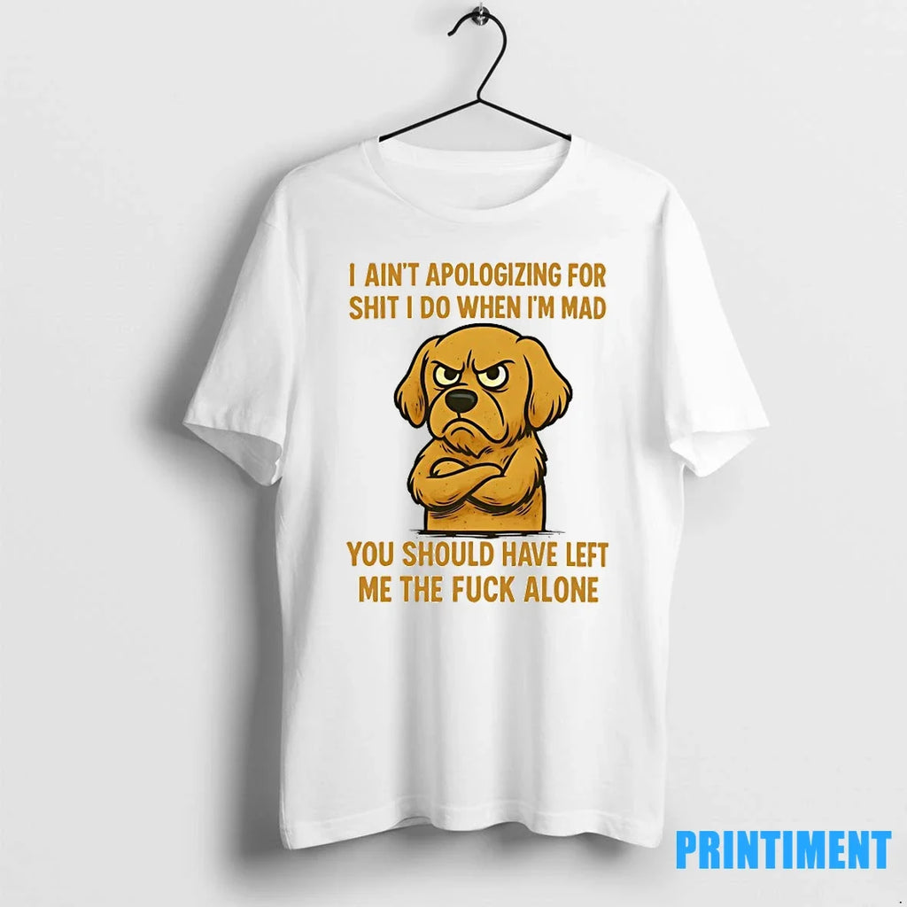 Dog I Aint Apologizing For Shit Do When Im Mad You - Adult & Kids T-Shirts, Sweatshirts & Hoodies apparel design preview 1
