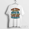 Even Though You Dont Give Up It Doesnt Mean - Adult & Kids T-Shirts, Sweatshirts & Hoodies apparel design preview 1