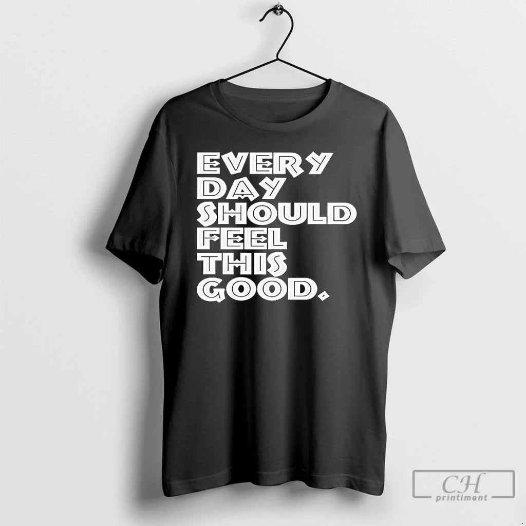 Every Day Should Feel This Good - Adult & Kids T-Shirts, Sweatshirts & Hoodies apparel design preview 1