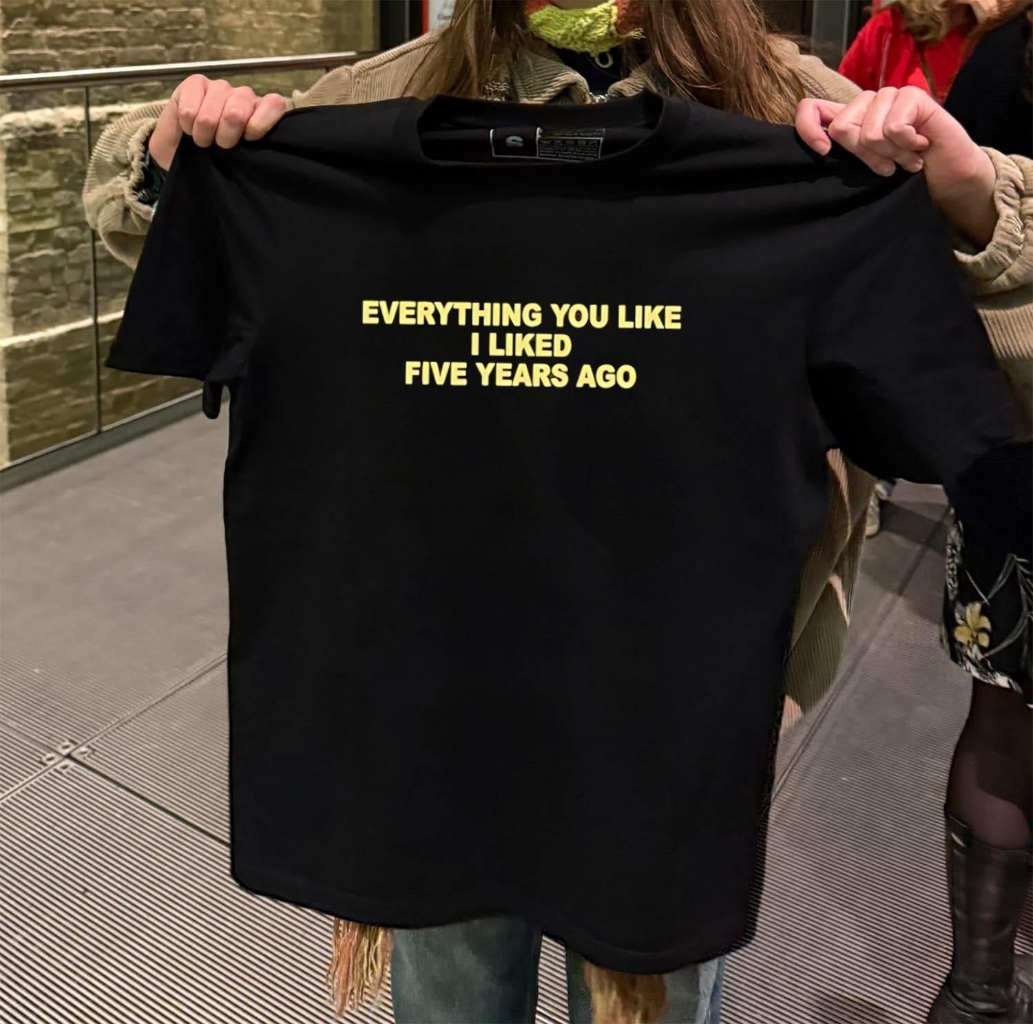 Everything You Like I Liked Five Years Ago - Adult & Kids T-Shirts, Sweatshirts & Hoodies apparel design preview 2