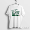 Find Me At Whole Foods Bitch - Adult & Kids T-Shirts, Sweatshirts & Hoodies apparel design preview 1