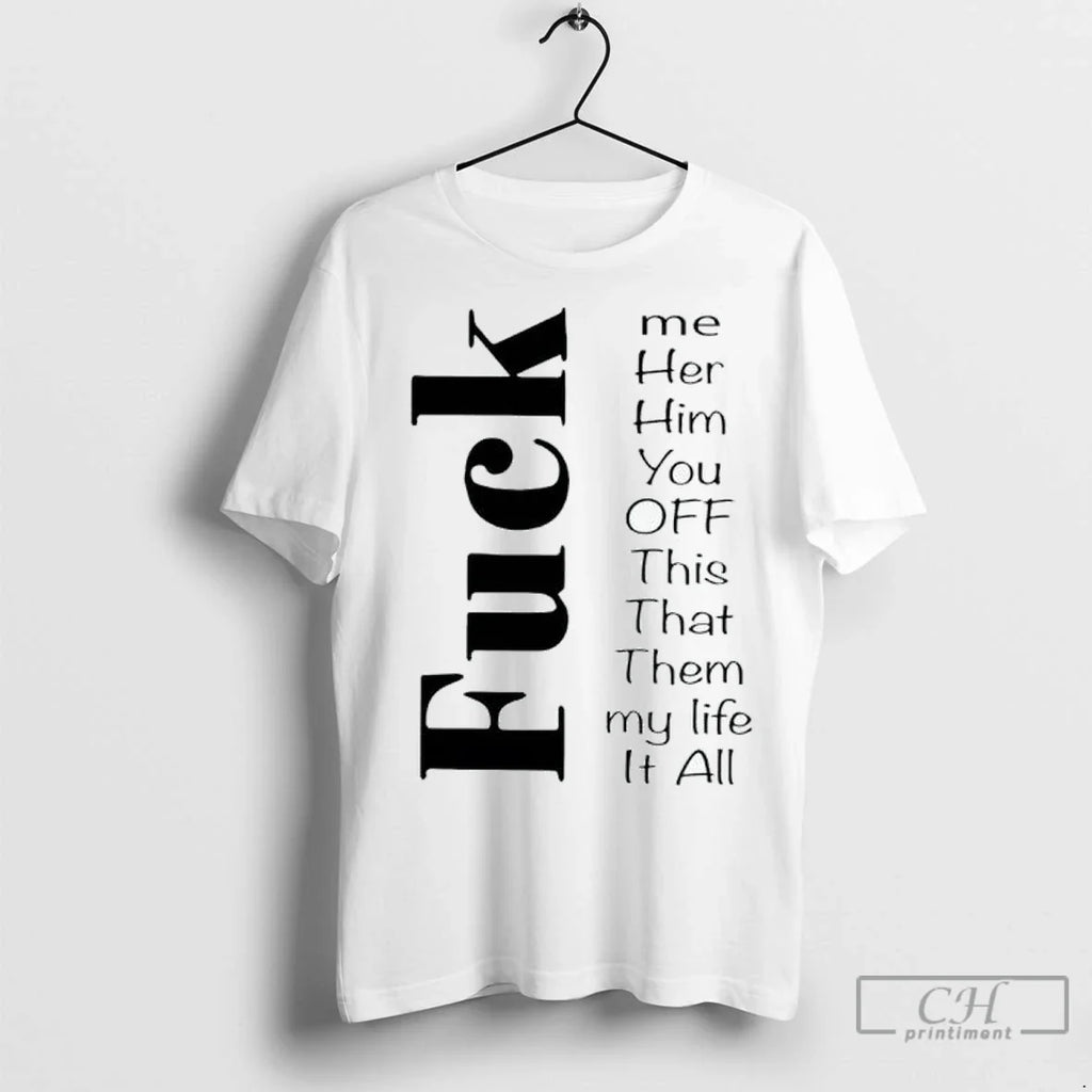 Fuck Me Her Him You Off This That Them My Life It All - Adult & Kids T-Shirts, Sweatshirts & Hoodies apparel design preview 1