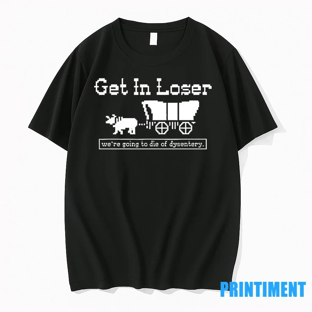 Get In Loser Were Going To Die Of Dysentery History - Adult & Kids T-Shirts, Sweatshirts & Hoodies apparel design preview 1