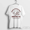 Good Intentions Paving The Road To Hell Was Paved - Adult & Kids T-Shirts, Sweatshirts & Hoodies apparel design preview 1