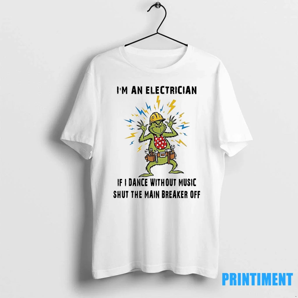 Grinch Im An Electrician If I Dance Without Music - Adult & Kids T-Shirts, Sweatshirts & Hoodies apparel design preview 1