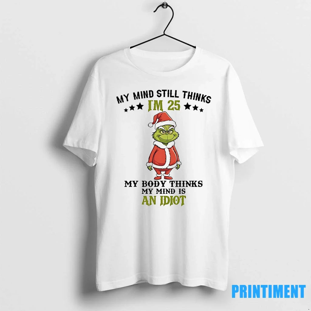 Grinch My Mind Still Im 25 Thinks Body Is An Idiot - Adult & Kids T-Shirts, Sweatshirts & Hoodies apparel design preview 1