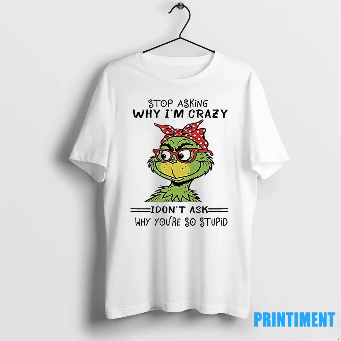 Grinch Stop Asking Why Im Crazy I Dont Ask Youre So - Adult & Kids T-Shirts, Sweatshirts & Hoodies apparel design preview 1