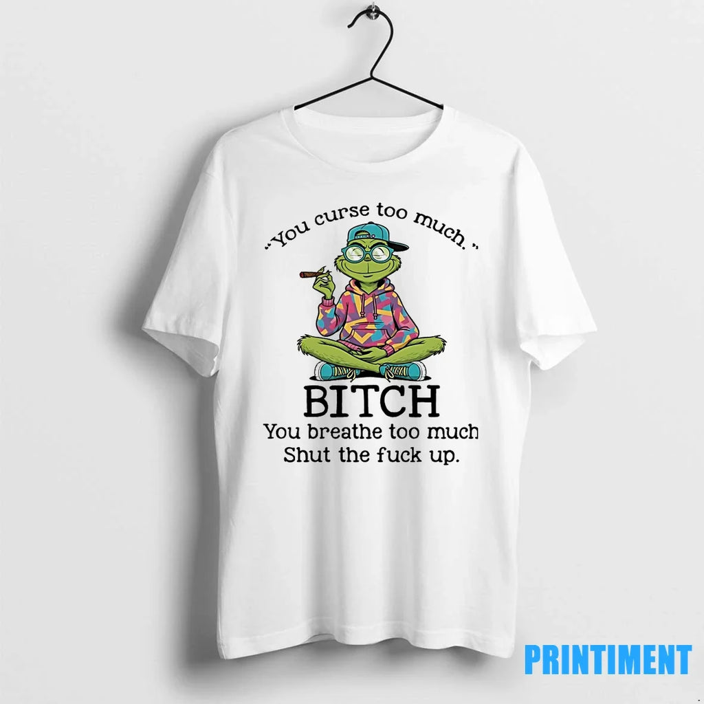 Grinch You Curse Too Much Bitch Breathe Shut The Fuck - Adult & Kids T-Shirts, Sweatshirts & Hoodies apparel design preview 1