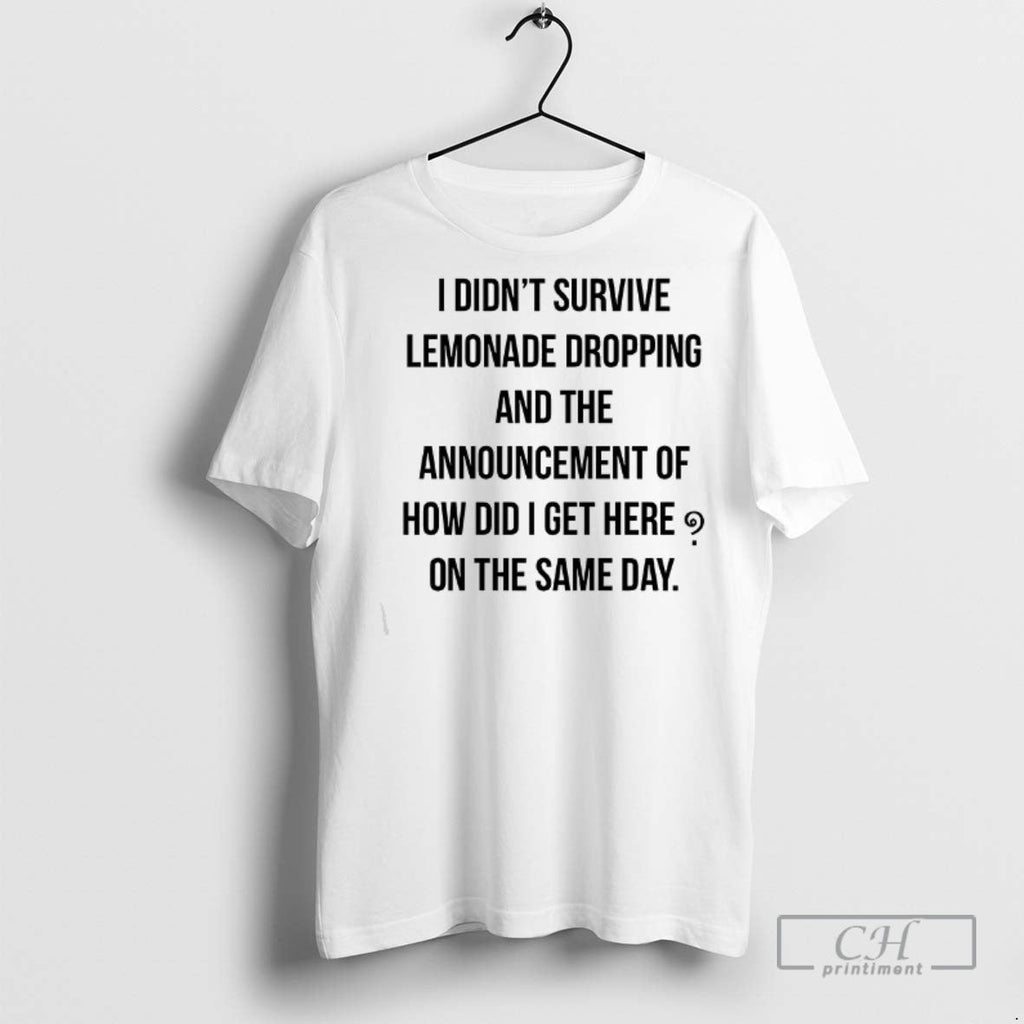 I Didnt Survive Lemonade Dropping And The - Adult & Kids T-Shirts, Sweatshirts & Hoodies apparel design preview 1