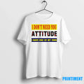 I Dont Need You Attitude Have One Of My Own Sweater - Adult & Kids T-Shirts, Sweatshirts & Hoodies apparel design preview 1