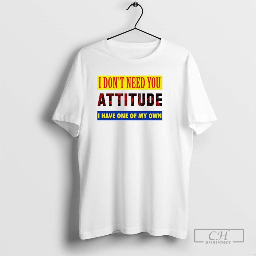 I Dont Need You Attitude Have One Of My Own - Adult & Kids T-Shirts, Sweatshirts & Hoodies apparel design preview 1