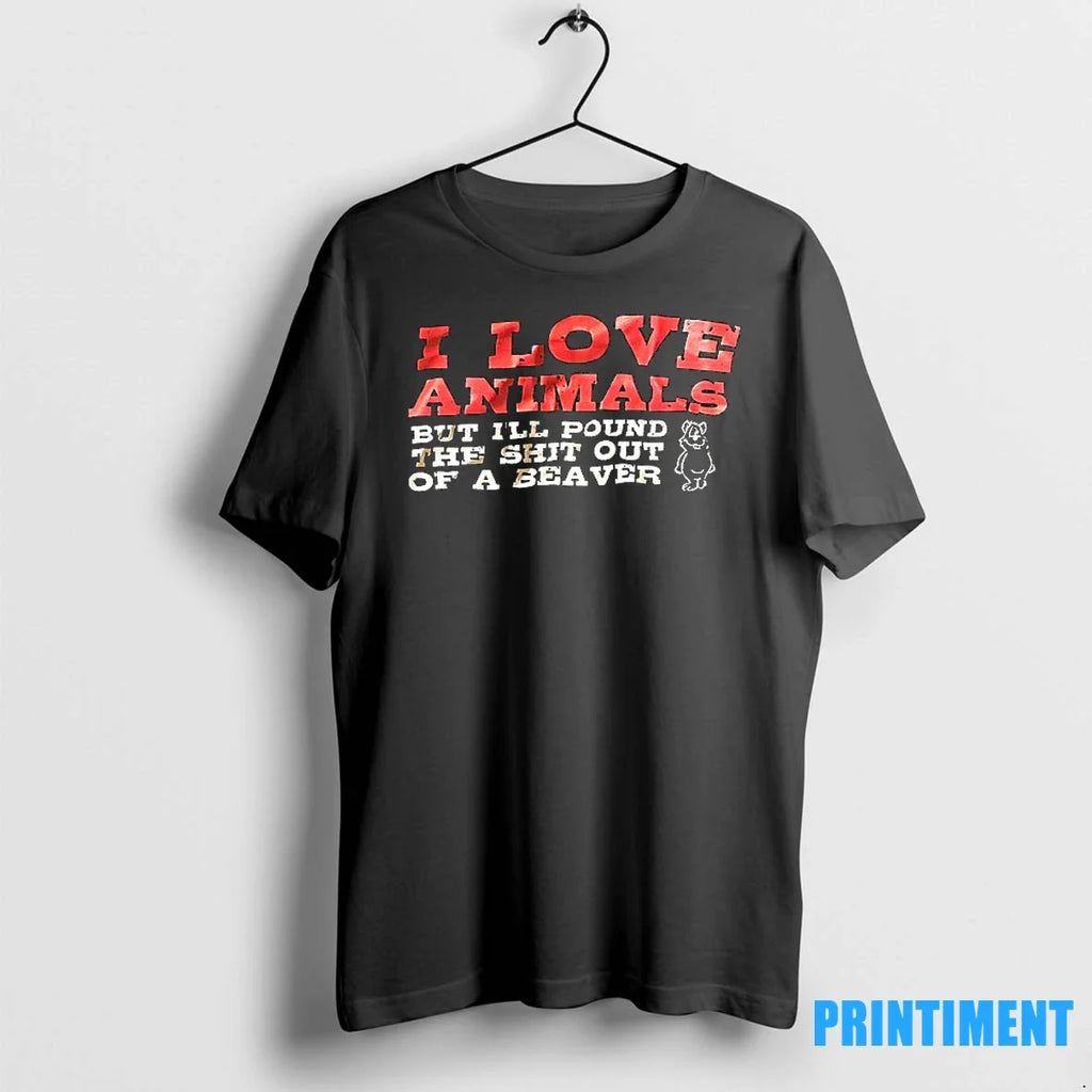 I Love Animals But Ill Pound The Shit Out Of A Beaver - Adult & Kids T-Shirts, Sweatshirts & Hoodies apparel design preview 1