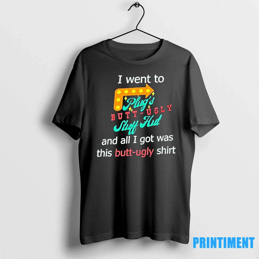 I Went To Plugs Butt Ugly Stuff Hut And All Got Was - Adult & Kids T-Shirts, Sweatshirts & Hoodies apparel design preview 1
