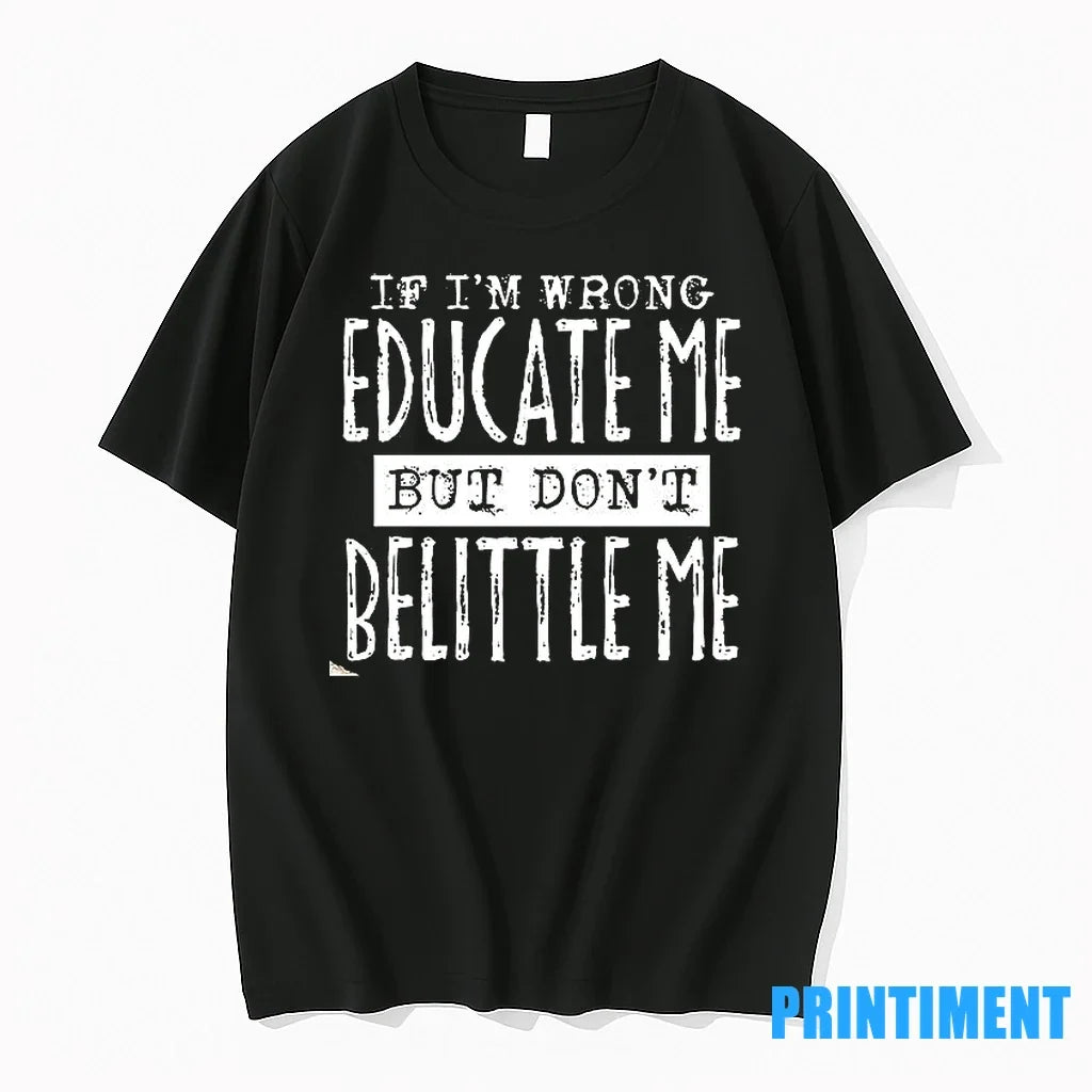 If Im Wrong Educate Me But Dont Belittle Sweater - Adult & Kids T-Shirts, Sweatshirts & Hoodies apparel design preview 1