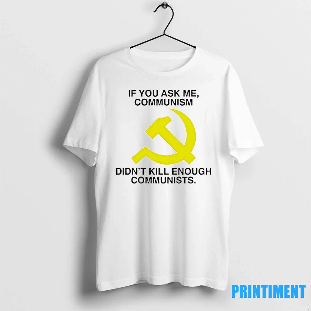 If You Ask Me Communism Didnt Kill Enough Communists - Adult & Kids T-Shirts, Sweatshirts & Hoodies apparel design preview 1