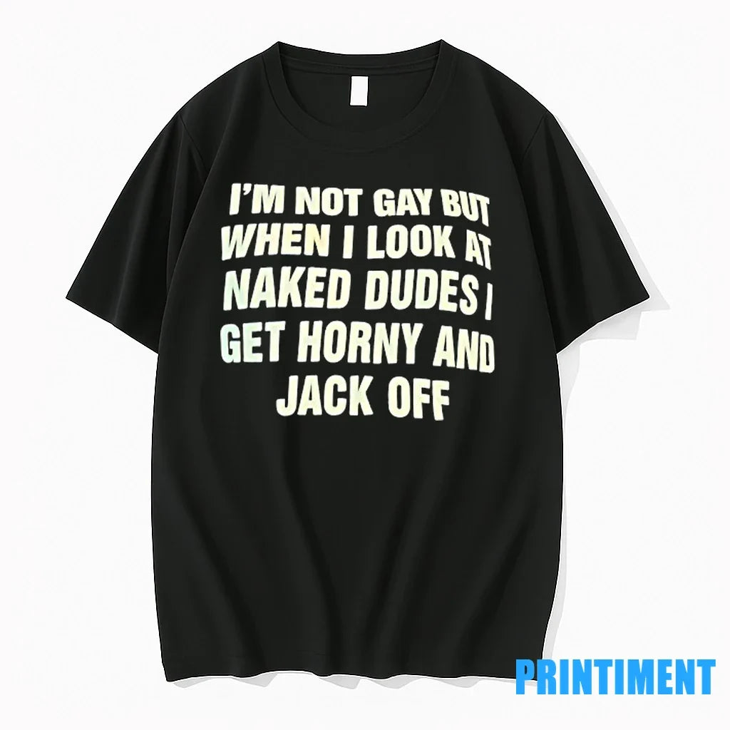 Im Not Gay But When I Look At Naked Dudes Get Horny - Adult & Kids T-Shirts, Sweatshirts & Hoodies apparel design preview 1